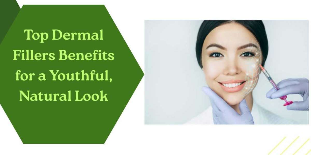 Top Dermal Fillers Benefits for a Youthful, Natural Look